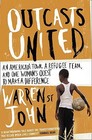 Outcasts United An American Town a Refugee Team and One Woman's Quest to Make a Difference