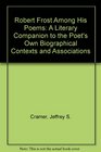 Robert Frost Among His Poems A Literary Companion to the Poet's Own Biographical Contexts and Associations