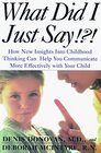 What Did I Just Say How New Insights into Childhood Communication Can Help You Communicate More Effectively with Your Child