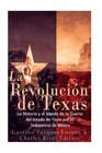 La Revolucin de Texas La historia y el legado de la Guerra del estado de Texas por la Independencia de Mxico