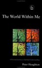 The World within Me A Personal Journey to Spiritual Understanding