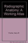 Radiographic Anatomy A Working Atlas