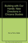 Building With Our Hands New Directions in Chicana Studies