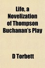 Life a Novelization of Thompson Buchanan's Play