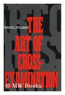 The Art of CrossExamination With the CrossExaminations of Important Witnesses in Some Celebrated Cases