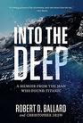 Into the Deep A Memoir From the Man Who Found Titanic