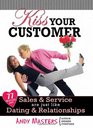 Kiss Your Customer: 77 Reasons Why Sales & Service Are Just Like Dating & Relationships