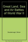 Great Land Sea and Air Battles of World War II