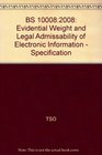 BS 100082008 Evidential Weight and Legal Admissability of Electronic Information  Specification