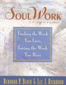 SoulWork Finding the Work You Love Loving the Work You Have