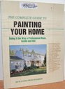 The Complete Guide to Painting Your Home Doing It the Way a Professional Does Inside and Out