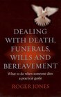 Dealing With Death Funerals Wills and Bereavement A Practical Guide