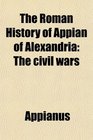 The Roman History of Appian of Alexandria The civil wars