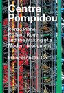 Centre Pompidou Renzo Piano Richard Rogers and the Making of a Modern Monument