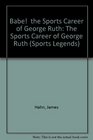 Babe  the Sports Career of George Ruth The Sports Career of George Ruth