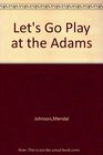 Let's Go Play at the Adams
