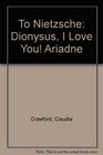 To Nietzsche Dionysus I Love You Ariadne