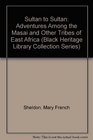 Sultan to Sultan Adventures Among the Masai and Other Tribes of East Africa