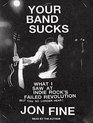 Your Band Sucks What I Saw at Indie Rock's Failed Revolution