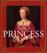 To Be a Princess The Fascinating Lives of Real Princesses