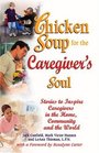 Chicken Soup for the Caregiver's Soul  Stories to Inspire Caregivers in the Home the Community and the World