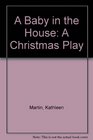 A Baby in the House A Christmas Play