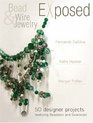 Bead And Wire Jewelry Exposed: 50 Designer Projects Featuring Beadalon And Swarovski