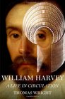 William Harvey A Life in Circulation