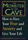 The Monster in the Cave How to Face Your Fear and Anxiety and Live Your Life