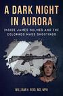 Dark Night in Aurora Inside James Holmes and the Colorado Mass Shootings