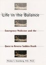 Life in the Balance Emergency Medicine and the Quest to Reverse Sudden Death