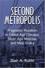 Second Metropolis  Pragmatic Pluralism in Gilded Age Chicago Silver Age Moscow and Meiji Osaka