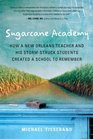 Sugarcane Academy How a New Orleans Teacher and His StormStruck Students Created a School to Remember