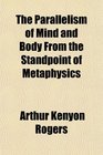 The Parallelism of Mind and Body From the Standpoint of Metaphysics