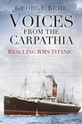 Voices from the Carpathia Rescuing RMS Titanic