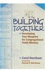 Building Together Developing Your Blueprint for Congregational Youth Ministry