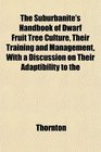 The Suburbanite's Handbook of Dwarf Fruit Tree Culture Their Training and Management With a Discussion on Their Adaptibility to the