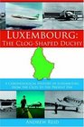 Luxembourg the Clogshaped Duchy A Chronological History of Luxembourg from the Celts to the Present Day