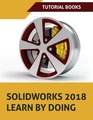 SOLIDWORKS 2018 Learn by doing Part Assembly Drawings Sheet metal Surface Design Mold Tools Weldments DimXpert and Rendering