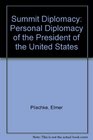Summit Diplomacy Personal Diplomacy of the President of the United States