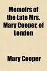 Memoirs of the Late Mrs Mary Cooper of London