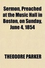 Sermon Preached at the Music Hall in Boston on Sunday June 4 1854