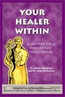 Your Healer Within A Unified Field Theory for Healthcare