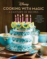 Disney Cooking With Magic A Century of Recipes Inspired by Decades of Disney's Animated Films from Steamboat Willie to Wish