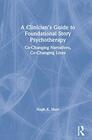 A Clinician's Guide to Foundational Story Psychotherapy CoChanging Narratives CoChanging Lives