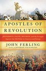 Apostles of Revolution Jefferson Paine Monroe and the Struggle Against the Old Order in America and Europe