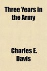 Three Years in the Army The Story of the Thirteenth Massachusetts Volunteers From July 16 1861 to August 1 1864