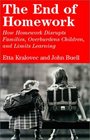 The End of Homework  How Homework Disrupts Families Overburdens Children and Limits Learning
