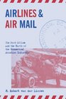Airlines and Air Mail The Post Office and the Birth of the Commercial Aviation Industry