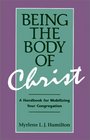 Being the Body of Christ A Handbook for Mobilizing Your Congregation